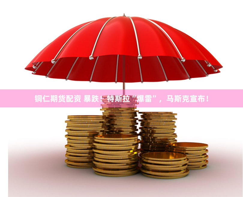铜仁期货配资 暴跌！特斯拉“爆雷”，马斯克宣布！