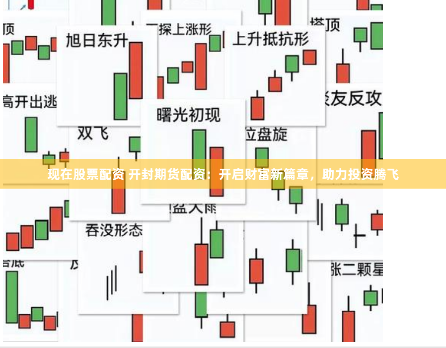 现在股票配资 开封期货配资：开启财富新篇章，助力投资腾飞