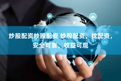 炒股配资炒股配资 炒股配资，找配资，安全可靠，收益可观
