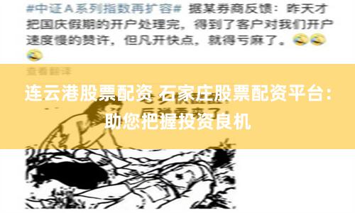 连云港股票配资 石家庄股票配资平台：助您把握投资良机