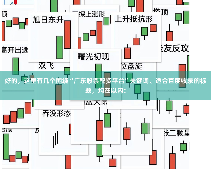 好的，这里有几个围绕“广东股票配资平台”关键词、适合百度收录的标题，均在以内：
