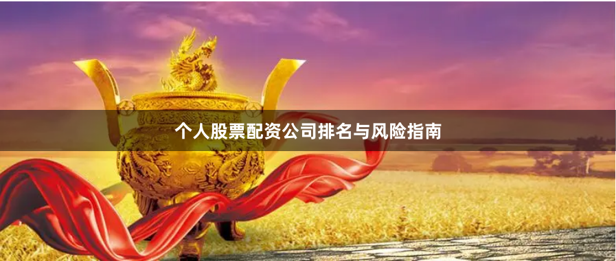 个人股票配资公司排名与风险指南