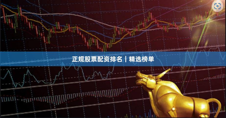 正规股票配资排名｜精选榜单