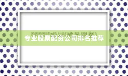 专业股票配资公司排名推荐