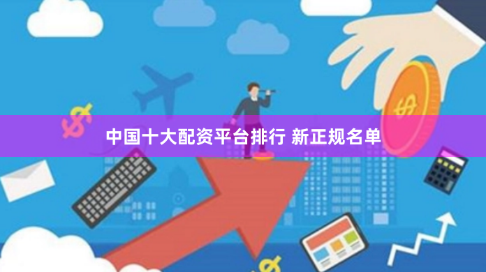 中国十大配资平台排行 新正规名单